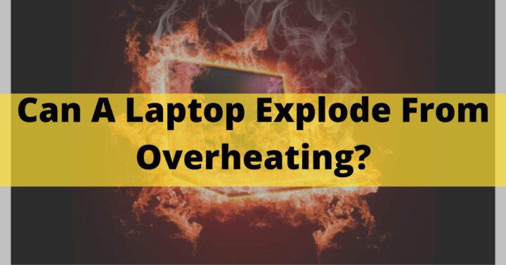 Can A Laptop Explode From Overheating