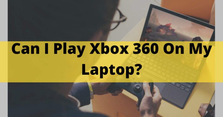 Can I Play Xbox 360 On My Laptop