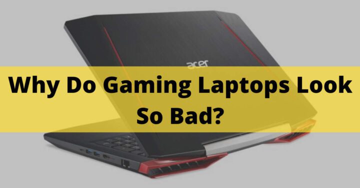 Why Do Gaming Laptops Look So Bad