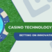 How Casinos Use Technology to Innovate Their Games: Betting on Innovation