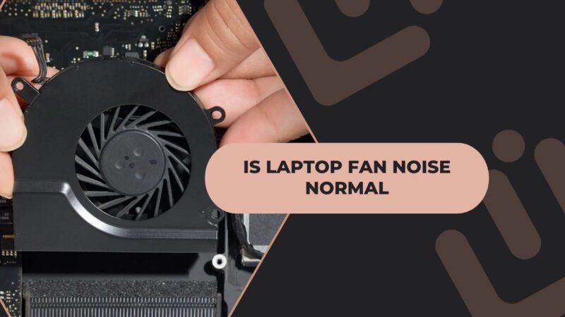 Is Laptop Fan Noise Normal