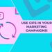 Here’s What You Need to Know If You Want to Use GIFs in Your Marketing Campaigns